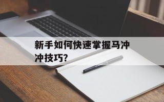 新手如何快速掌握马冲冲技巧？