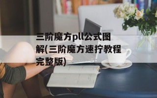 三阶魔方pll公式图解(三阶魔方速拧教程完整版)