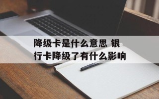 降级卡是什么意思 银行卡降级了有什么影响