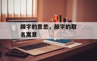 颜字的意思，颜字的取名寓意