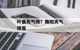 叶县天气预？舞阳天气预报