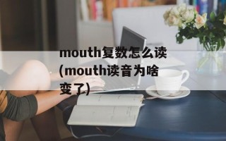 mouth复数怎么读(mouth读音为啥变了)