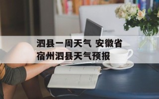 泗县一周天气 安徽省宿州泗县天气预报