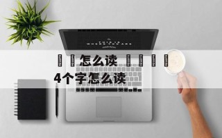 奤夿怎么读 卐卍卍卐4个字怎么读