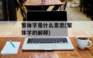 繁体字是什么意思(繁体字的解释)