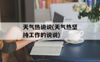 天气热说说(天气热坚持工作的说说)