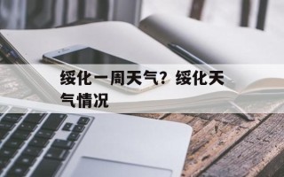 绥化一周天气？绥化天气情况