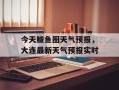 今天鲅鱼圈天气预报，大连最新天气预报实时