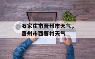 石家庄市晋州市天气，晋州市西曹村天气