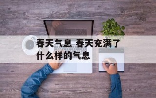 春天气息 春天充满了什么样的气息
