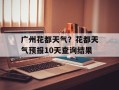 广州花都天气？花都天气预报10天查询结果