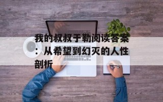 我的叔叔于勒阅读答案：从希望到幻灭的人性剖析