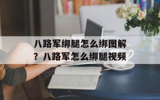 八路军绑腿怎么绑图解？八路军怎么绑腿视频