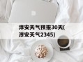 淳安天气预报30天(淳安天气2345)