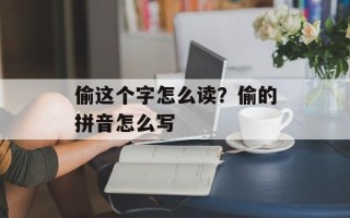 偷这个字怎么读？偷的拼音怎么写