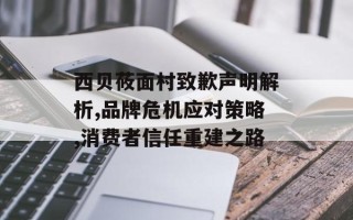 西贝莜面村致歉声明解析,品牌危机应对策略,消费者信任重建之路