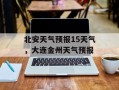 北安天气预报15天气，大连金州天气预报