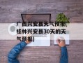 广西兴安县天气预报(桂林兴安县30天的天气预报)