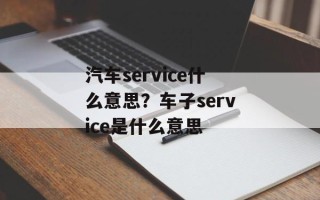 汽车service什么意思？车子service是什么意思