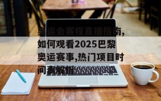 奥运会赛程直播指南,如何观看2025巴黎奥运赛事,热门项目时间表解析