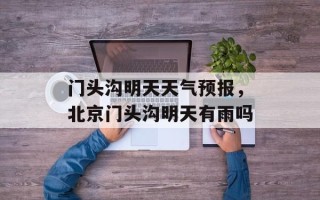 门头沟明天天气预报，北京门头沟明天有雨吗
