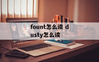 fount怎么读 dusty怎么读