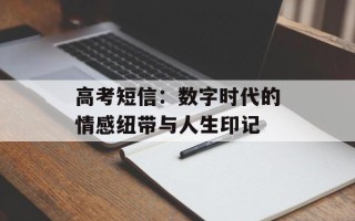 高考短信：数字时代的情感纽带与人生印记