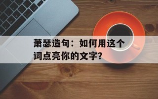 萧瑟造句：如何用这个词点亮你的文字？