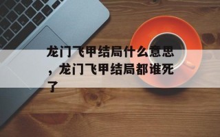 龙门飞甲结局什么意思，龙门飞甲结局都谁死了