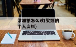 梁翘柏怎么读(梁翘柏个人资料)