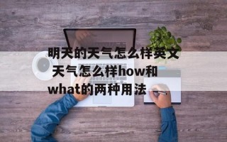明天的天气怎么样英文 天气怎么样how和what的两种用法