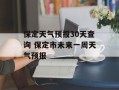 保定天气预报30天查询 保定市未来一周天气预报