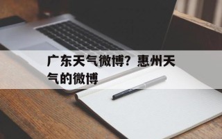 广东天气微博？惠州天气的微博