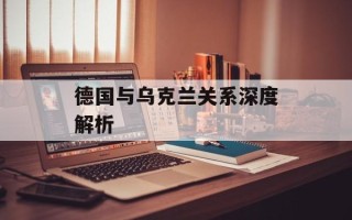 德国与乌克兰关系深度解析