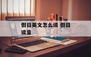 假日英文怎么读 假日读音