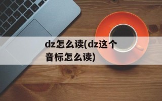 dz怎么读(dz这个音标怎么读)