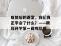 疫情后的课堂，我们真正学会了什么？——新冠开学第一课观后感