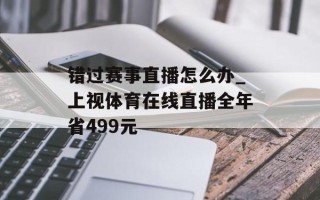错过赛事直播怎么办_上视体育在线直播全年省499元