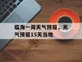 临海一周天气预报，天气预报15天当地