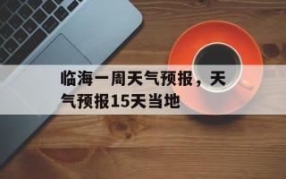 临海一周天气预报，天气预报15天当地