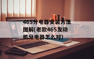 465分电器安装方法图解(老款465发动机分电器怎么对)