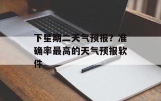 下星期二天气预报？准确率最高的天气预报软件