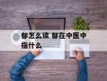 郁怎么读 郁在中医中指什么