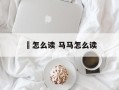鸜怎么读 马马怎么读