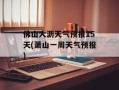 佛山大沥天气预报15天(萧山一周天气预报)
