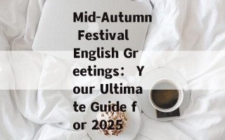 Mid-Autumn Festival English Greetings： Your Ultimate Guide for 2025