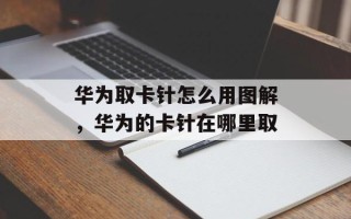 华为取卡针怎么用图解，华为的卡针在哪里取