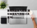 塞维利亚天气预报(塞尔维亚天气预报15天查询)