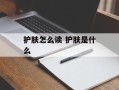 护肤怎么读 护肤是什么