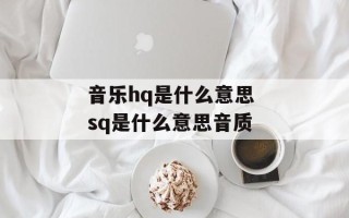 音乐hq是什么意思 sq是什么意思音质